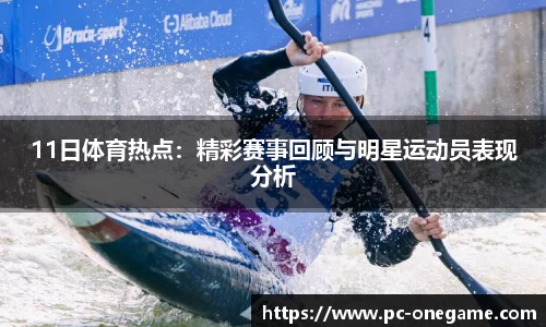 11日体育热点：精彩赛事回顾与明星运动员表现分析